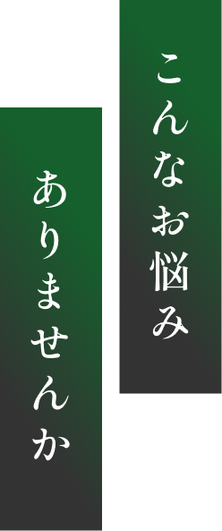 こんなお悩みありませんか